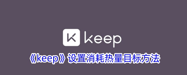 《Keep设置消耗热量目标的详细方法：如何设置热量目标》