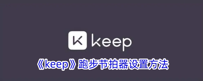 《Keep跑步节拍器设置方法：详解如何设置Keep跑步节拍器》