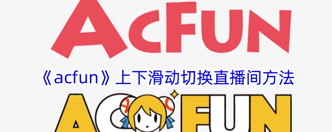 《AcFun直播间上下滑动切换方法详解》