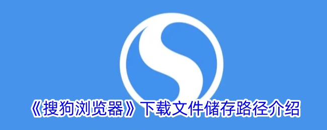 《手机搜狗浏览器下载文件储存路径详解：在哪里找到下载的文件》