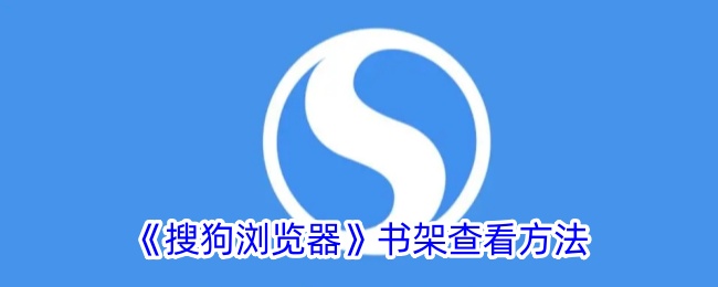 《搜狗浏览器书架查看方法及位置指南》
