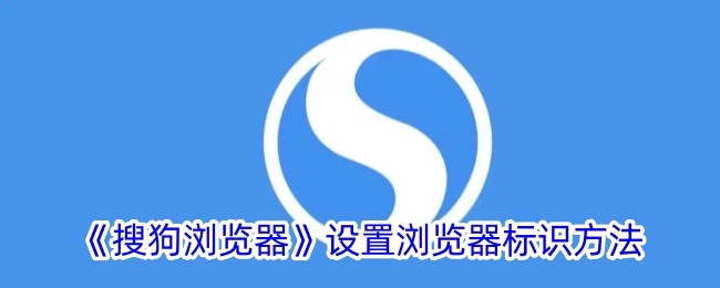 《如何在搜狗浏览器中设置和修改浏览器标识》
