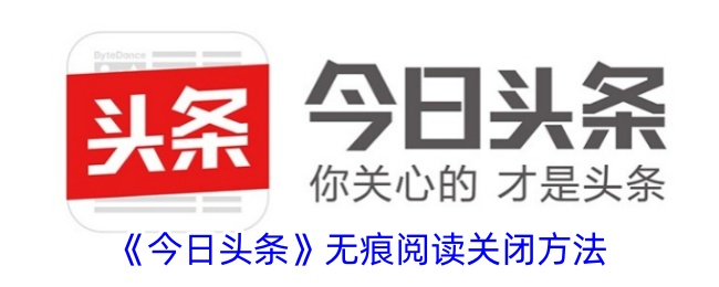 《今日头条》无痕阅读关闭教程：如何轻松关闭无痕阅读功能
