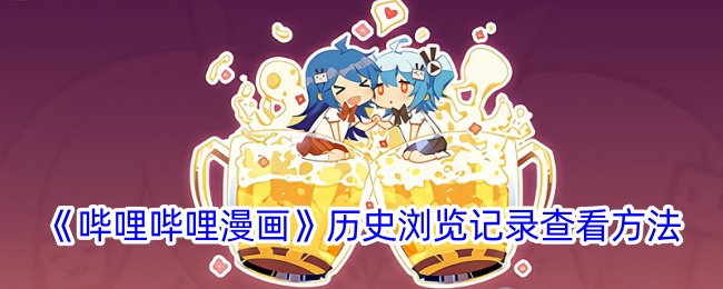 《哔哩哔哩漫画》历史浏览记录查看攻略 | 如何查看哔哩哔哩漫画历史记录